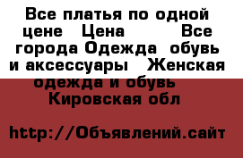 Все платья по одной цене › Цена ­ 500 - Все города Одежда, обувь и аксессуары » Женская одежда и обувь   . Кировская обл.